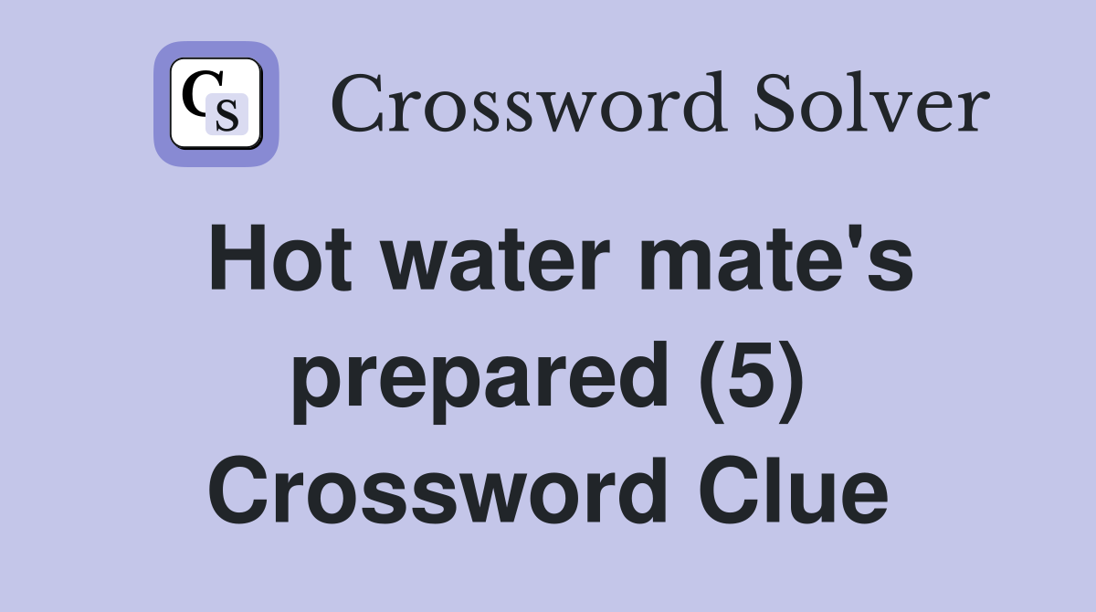 Hot water mate's prepared (5) Crossword Clue