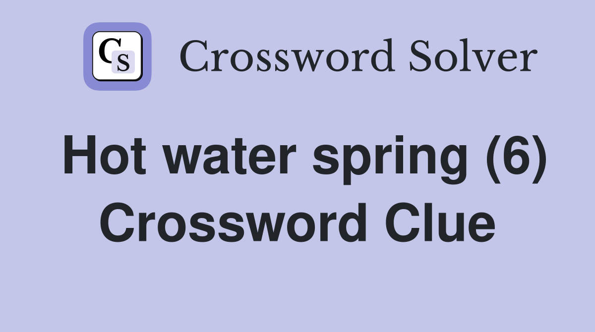 Hot water spring (6) Crossword Clue