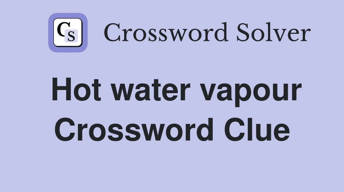 Hot water vapour Crossword Clue