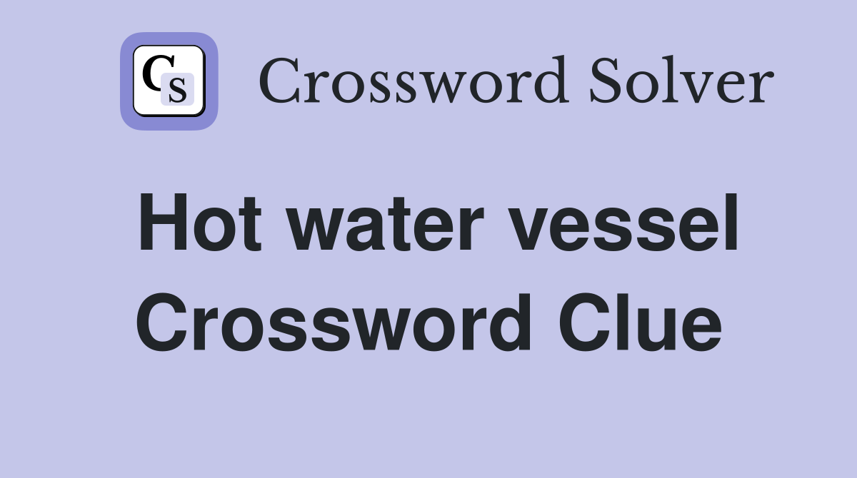 Hot water vessel Crossword Clue