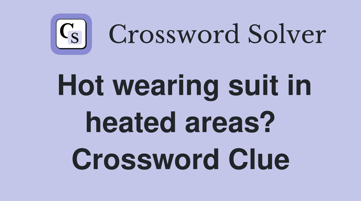 Hot wearing suit in heated areas? Crossword Clue