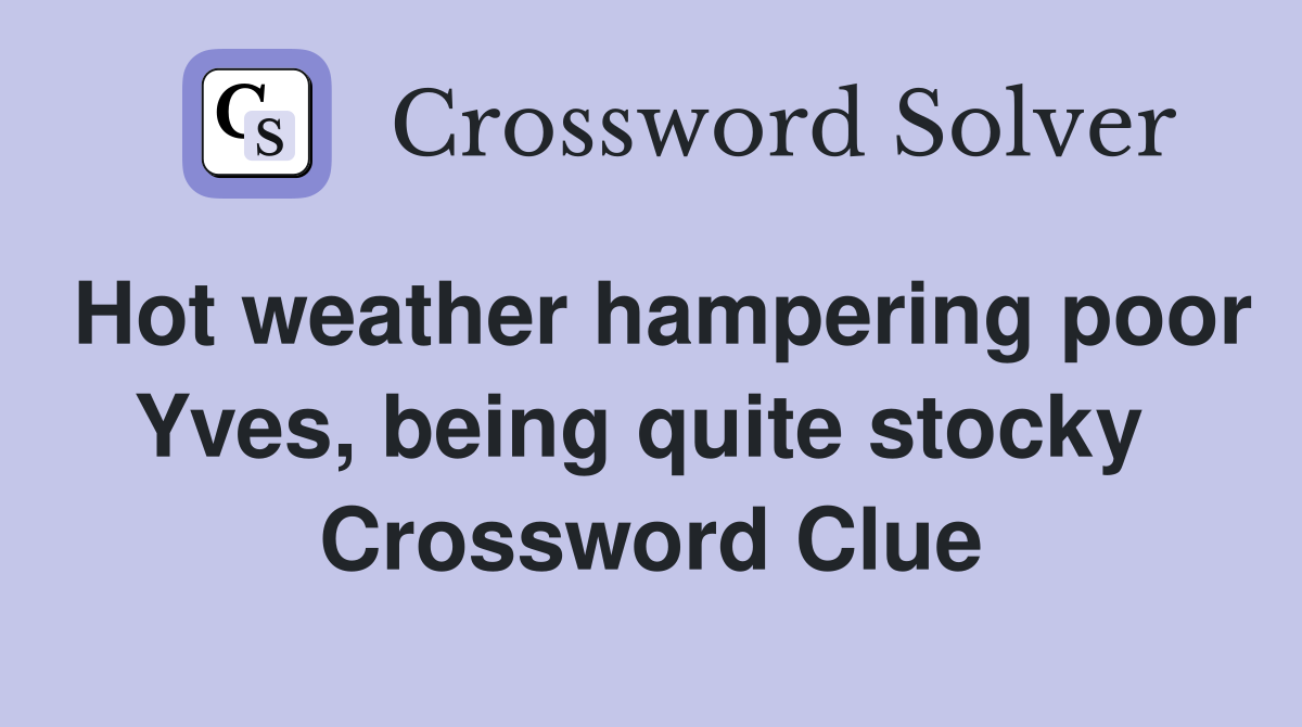 Hot weather hampering poor Yves, being quite stocky  Crossword Clue