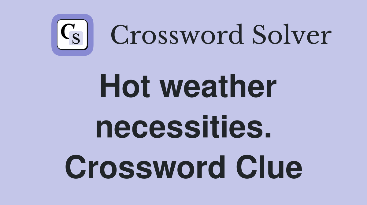 Hot weather necessities. Crossword Clue