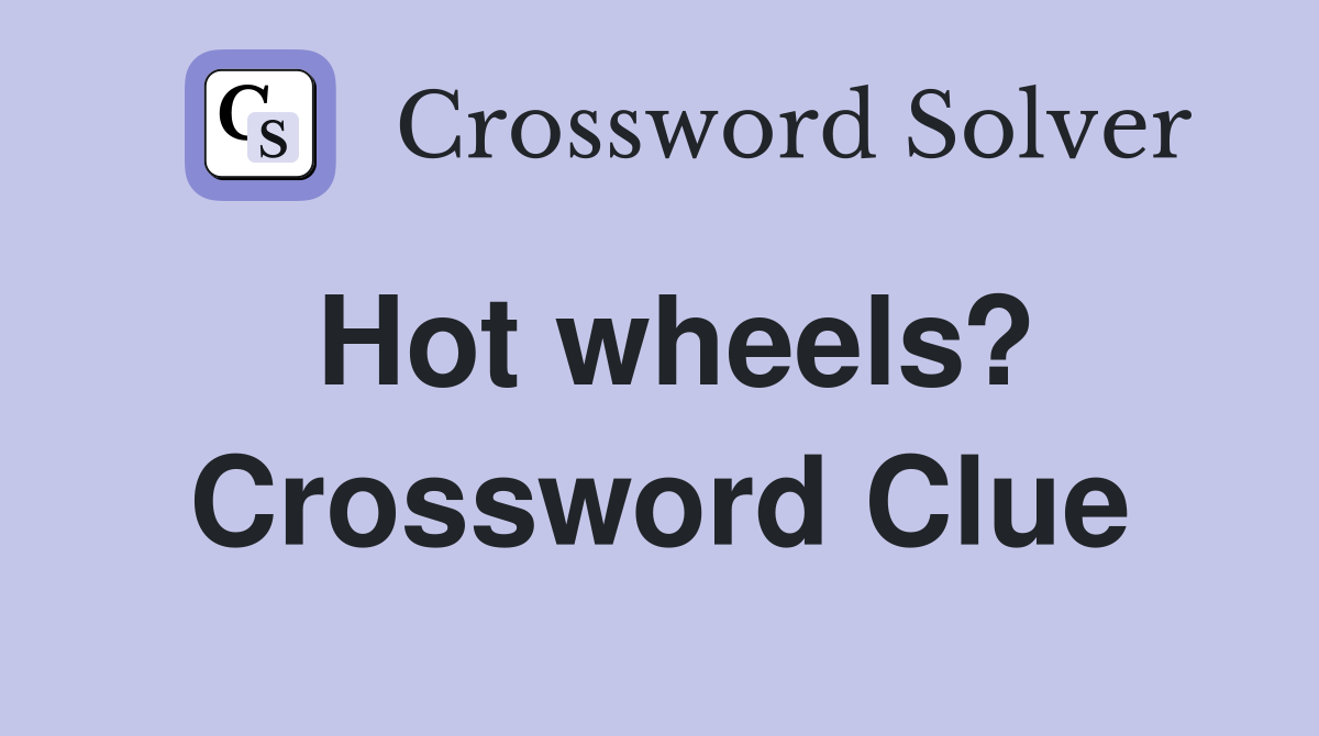 Hot wheels? Crossword Clue