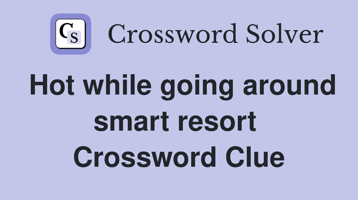 Hot while going around smart resort  Crossword Clue