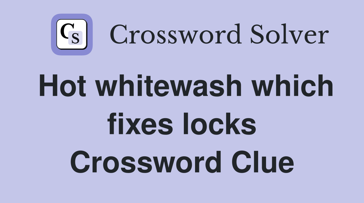 Hot whitewash which fixes locks Crossword Clue