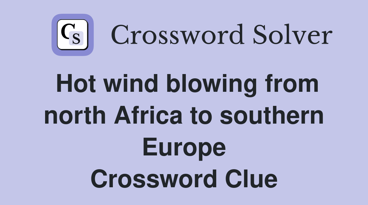 Hot wind blowing from north Africa to southern Europe Crossword Clue