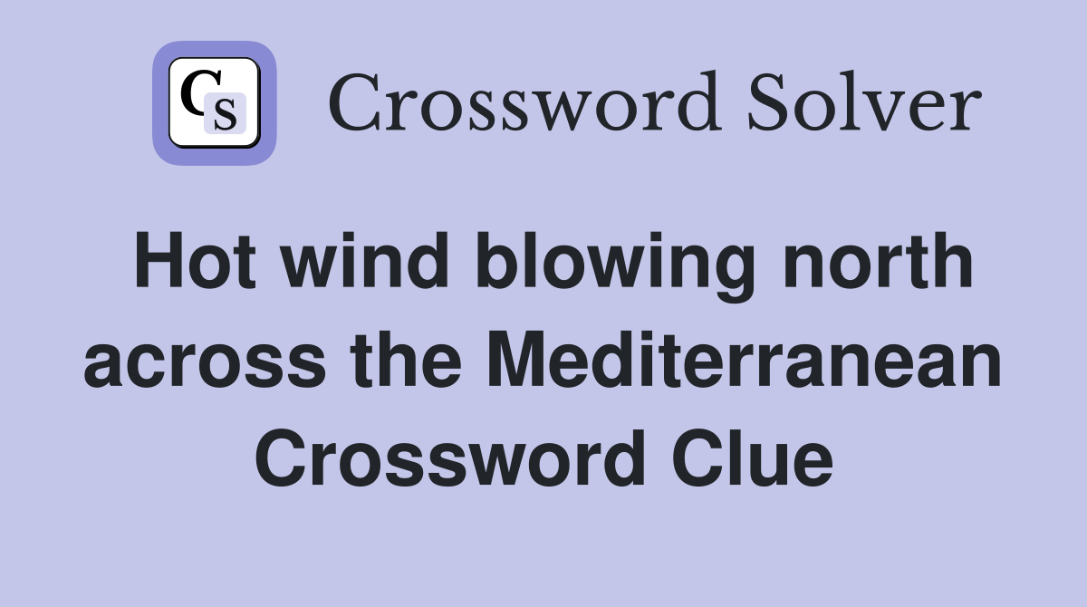 Hot wind blowing north across the Mediterranean Crossword Clue