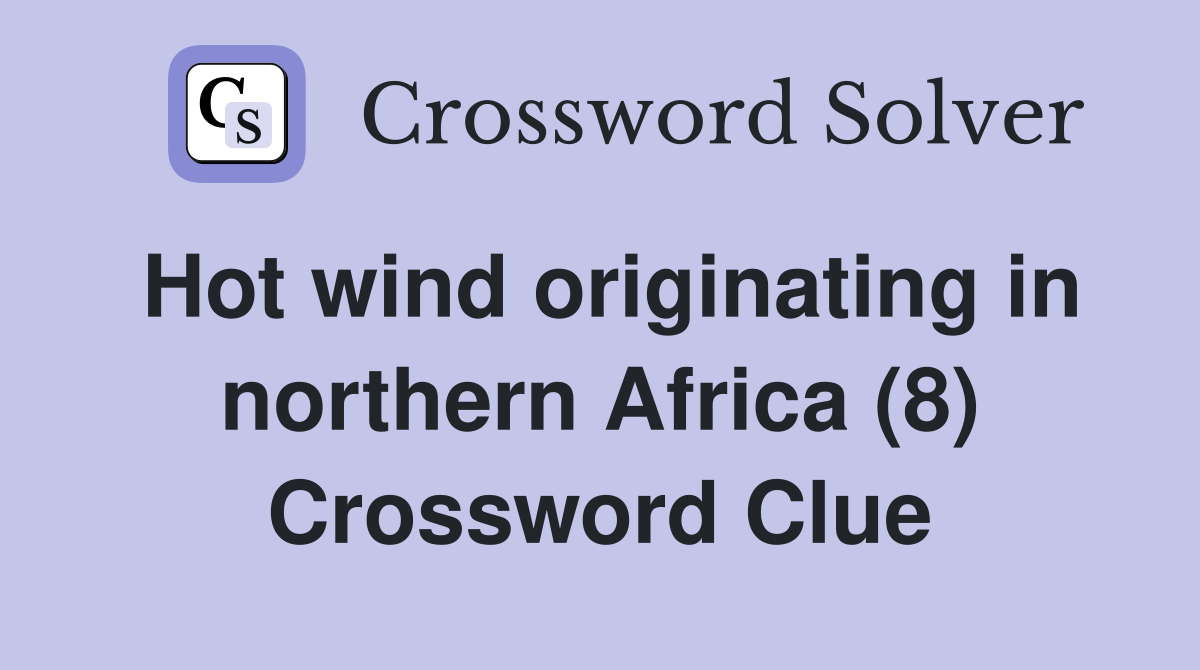 Hot wind originating in northern Africa (8) Crossword Clue