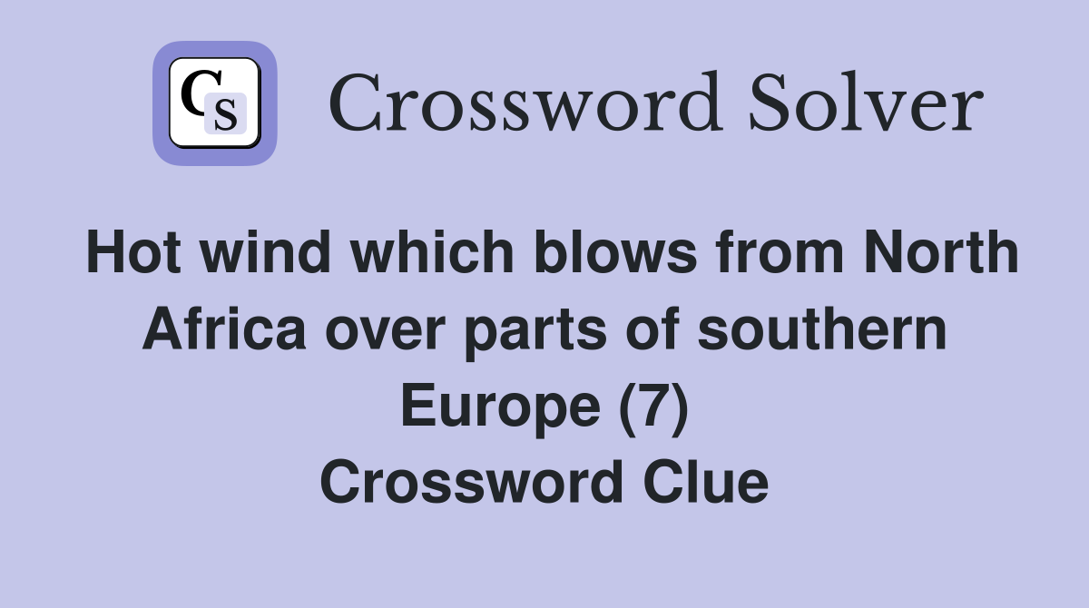 Hot wind which blows from North Africa over parts of southern Europe (7) Crossword Clue