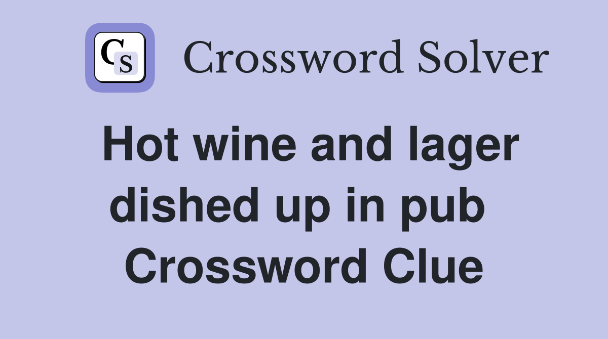 Hot wine and lager dished up in pub  Crossword Clue