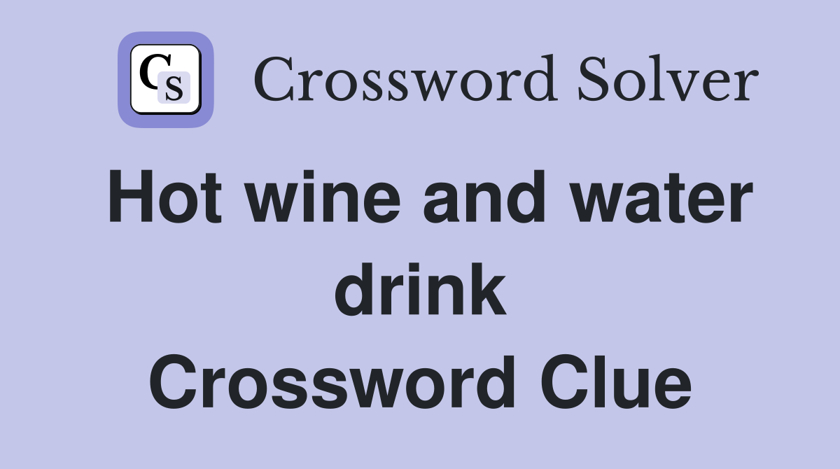 Hot wine and water drink Crossword Clue