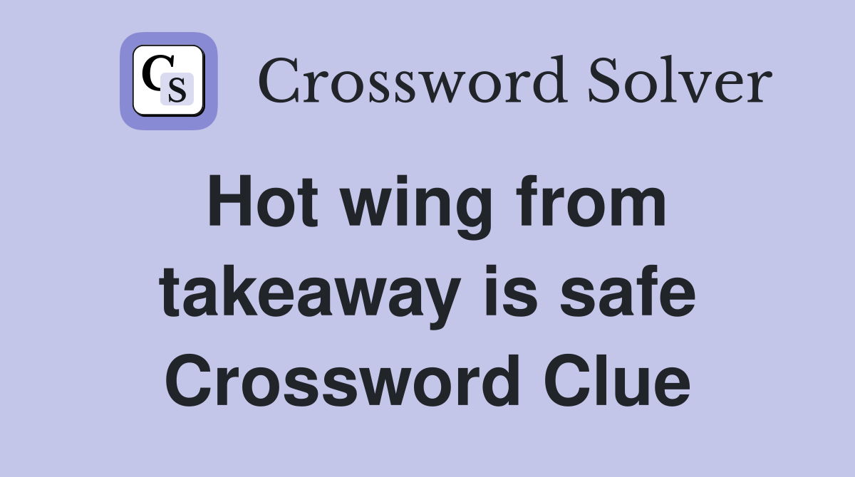 Hot wing from takeaway is safe Crossword Clue