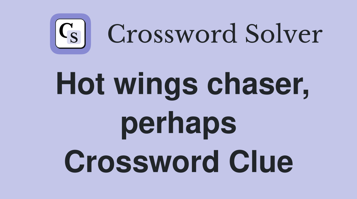 Hot wings chaser, perhaps Crossword Clue
