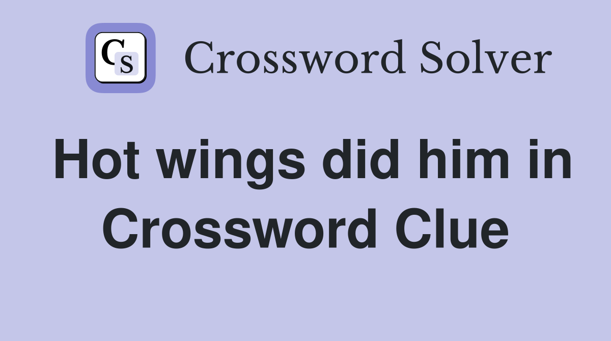 Hot wings did him in Crossword Clue