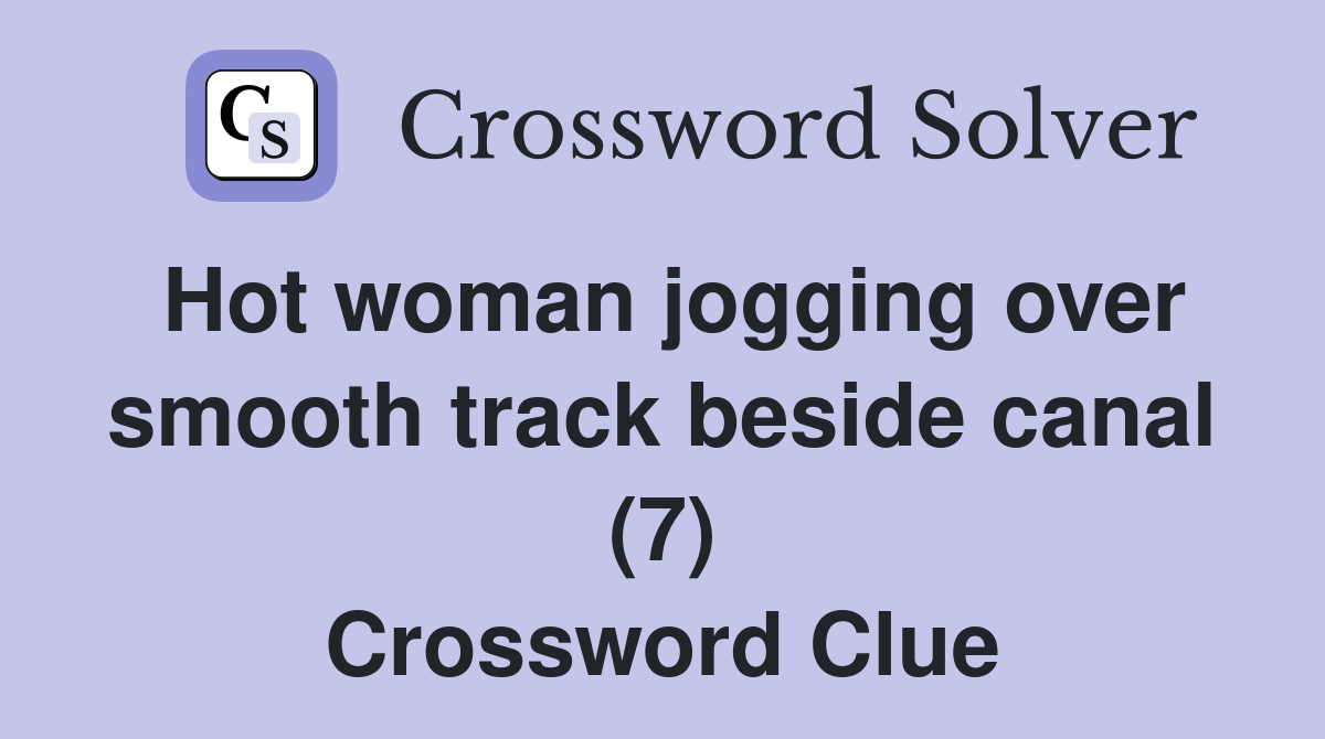 Hot woman jogging over smooth track beside canal (7) Crossword Clue