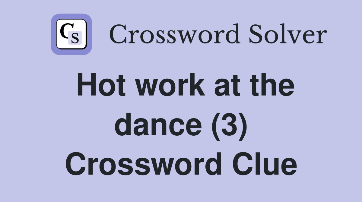Hot work at the dance (3) Crossword Clue
