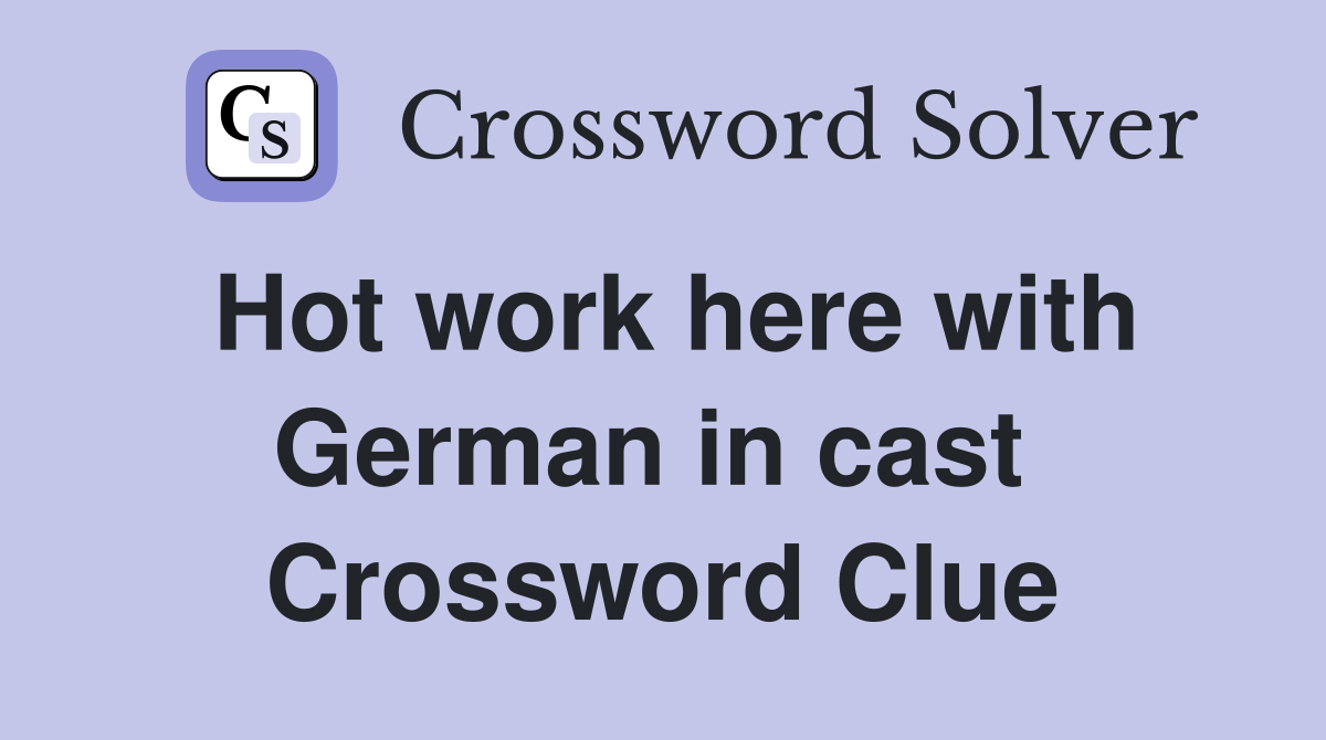 Hot work here with German in cast  Crossword Clue