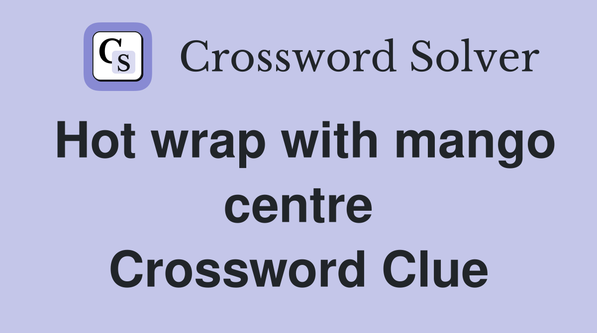 Hot wrap with mango centre Crossword Clue