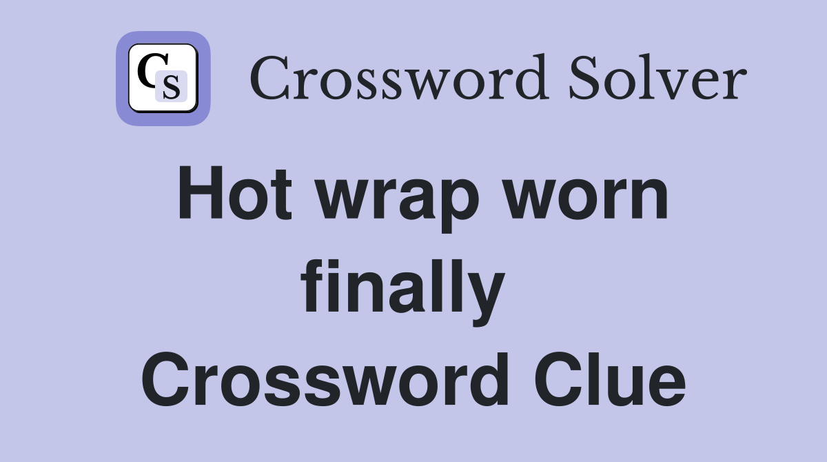 Hot wrap worn finally  Crossword Clue