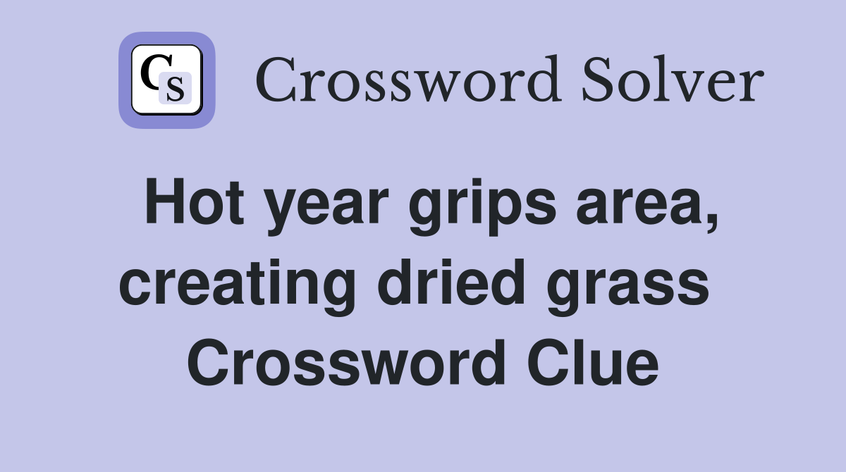 Hot year grips area, creating dried grass  Crossword Clue