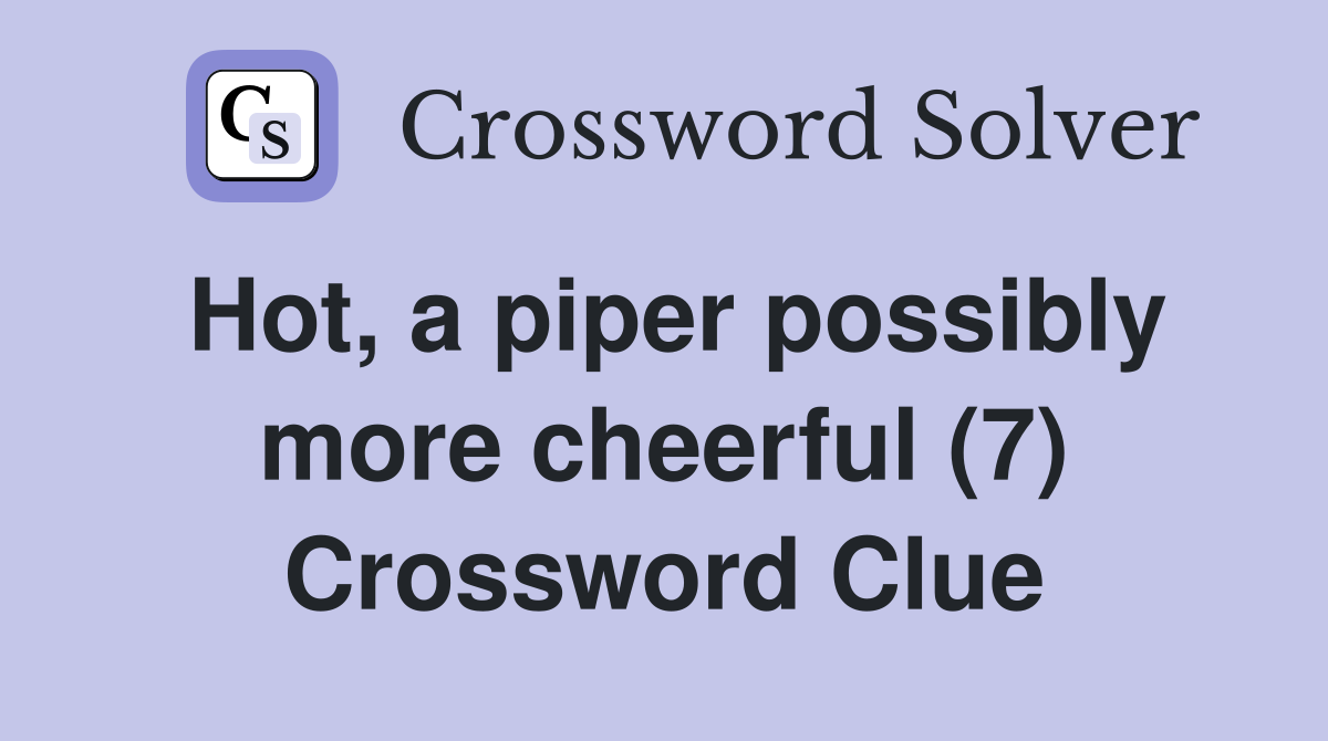 Hot, a piper possibly more cheerful (7) Crossword Clue