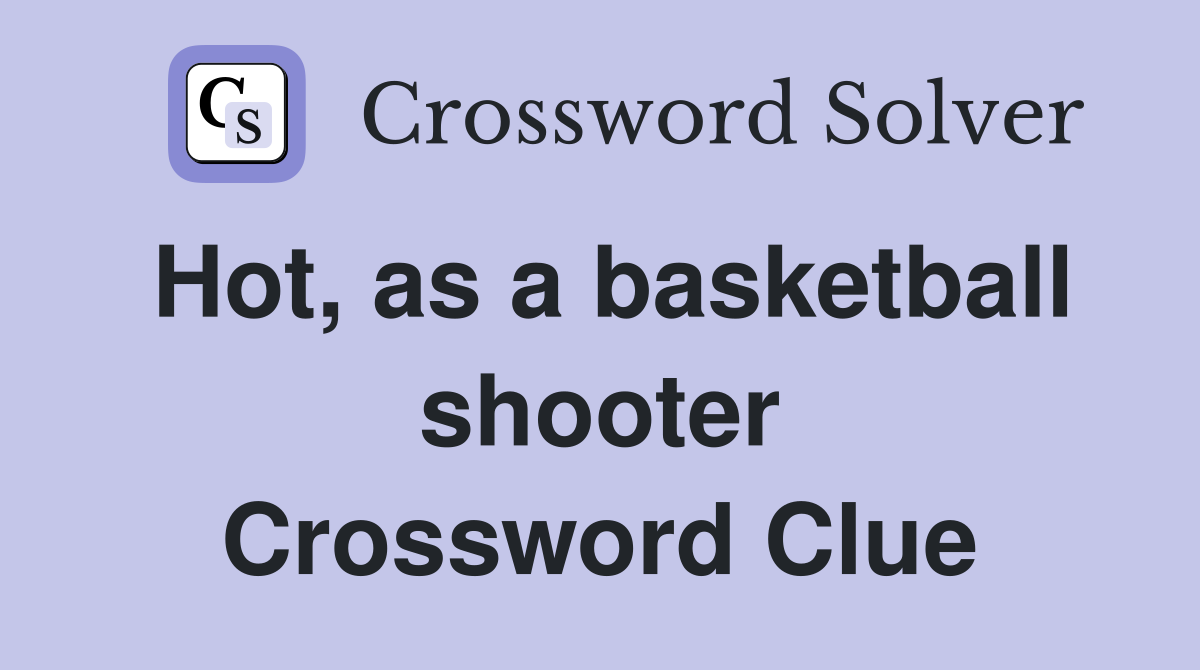 Hot, as a basketball shooter Crossword Clue