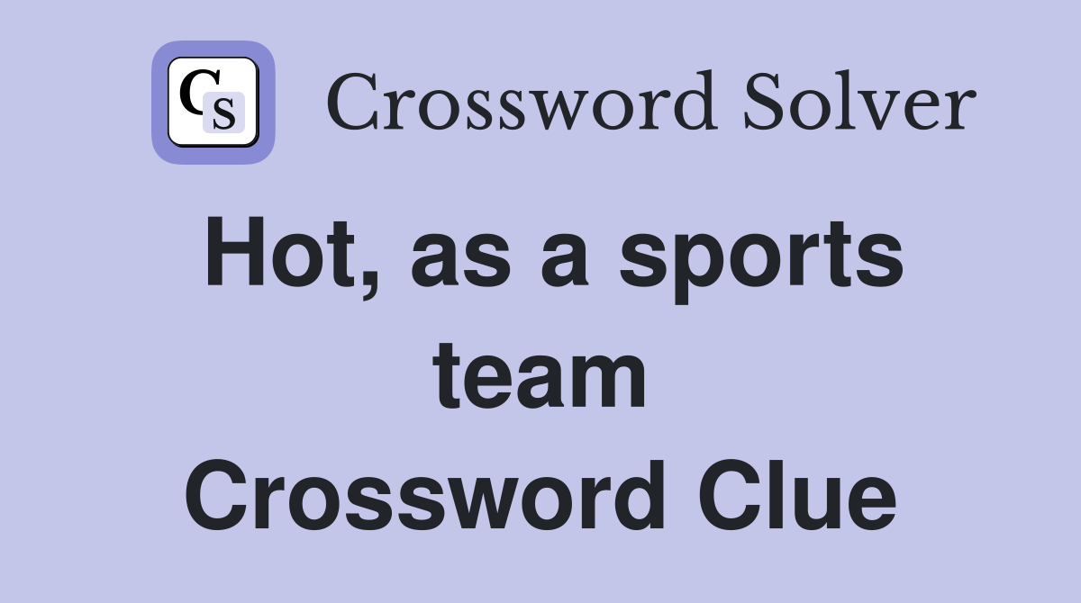 Hot, as a sports team Crossword Clue