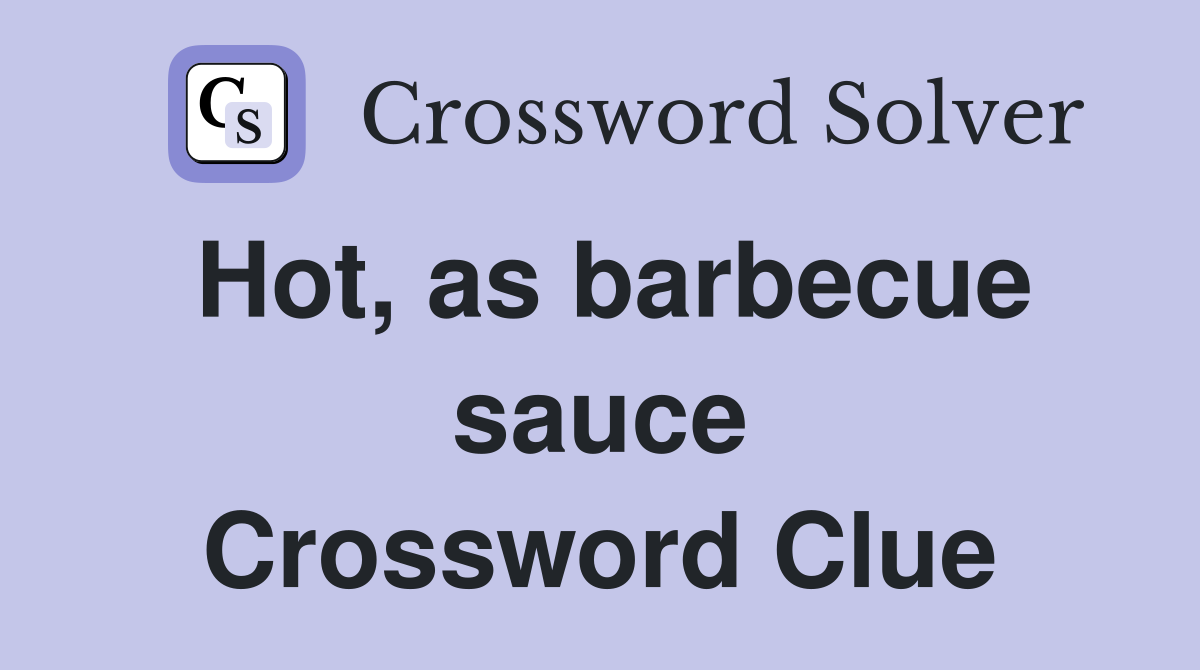 Hot, as barbecue sauce Crossword Clue