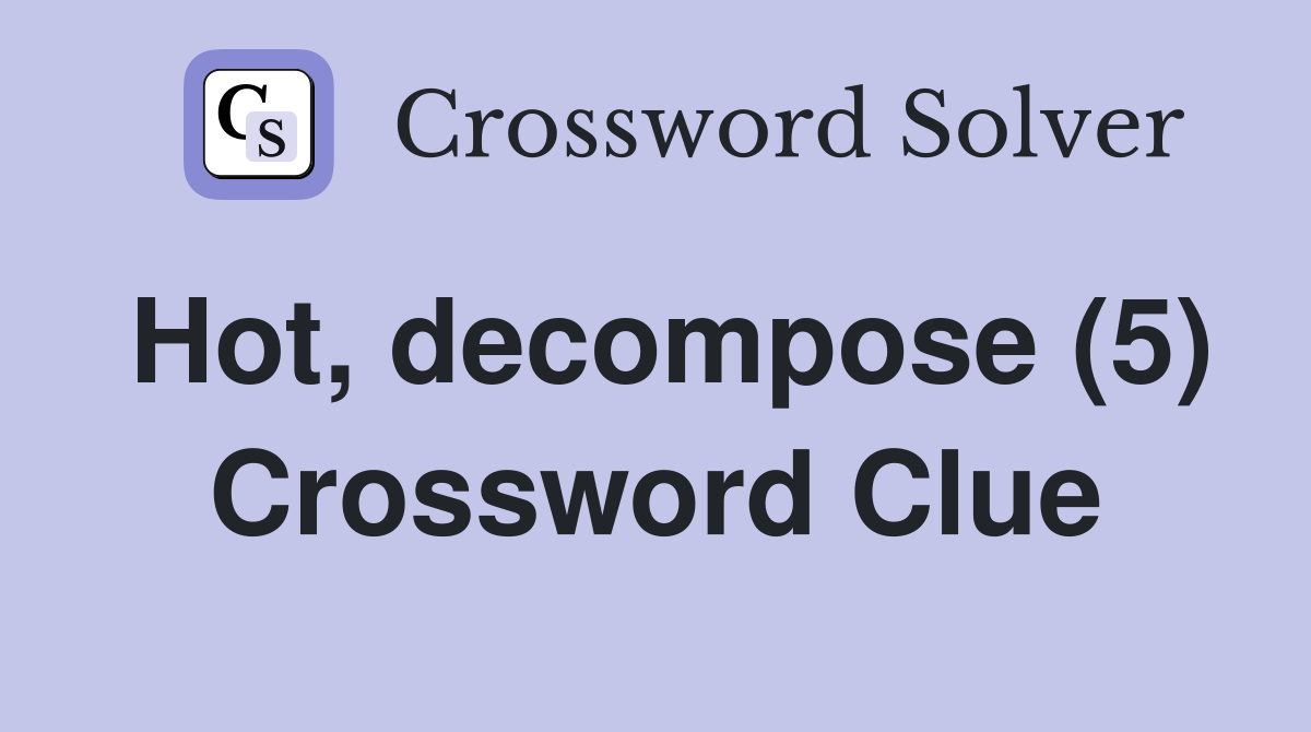 Hot, decompose (5) Crossword Clue
