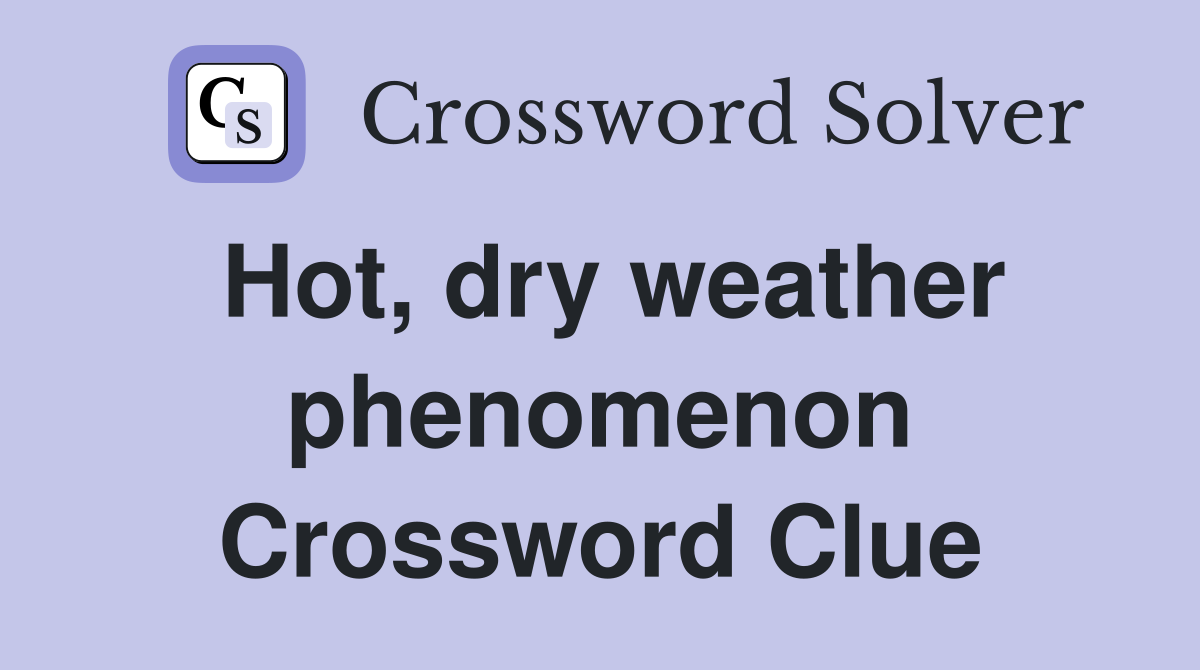 Hot, dry weather phenomenon Crossword Clue
