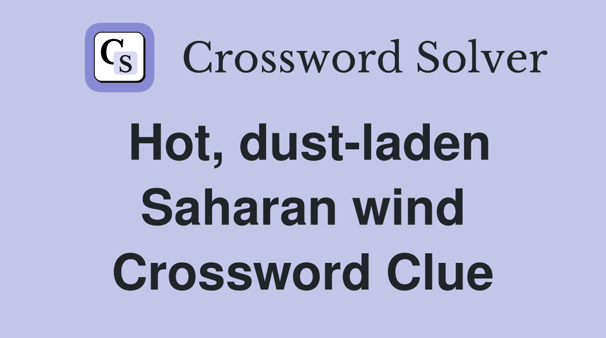 Hot, dust-laden Saharan wind Crossword Clue
