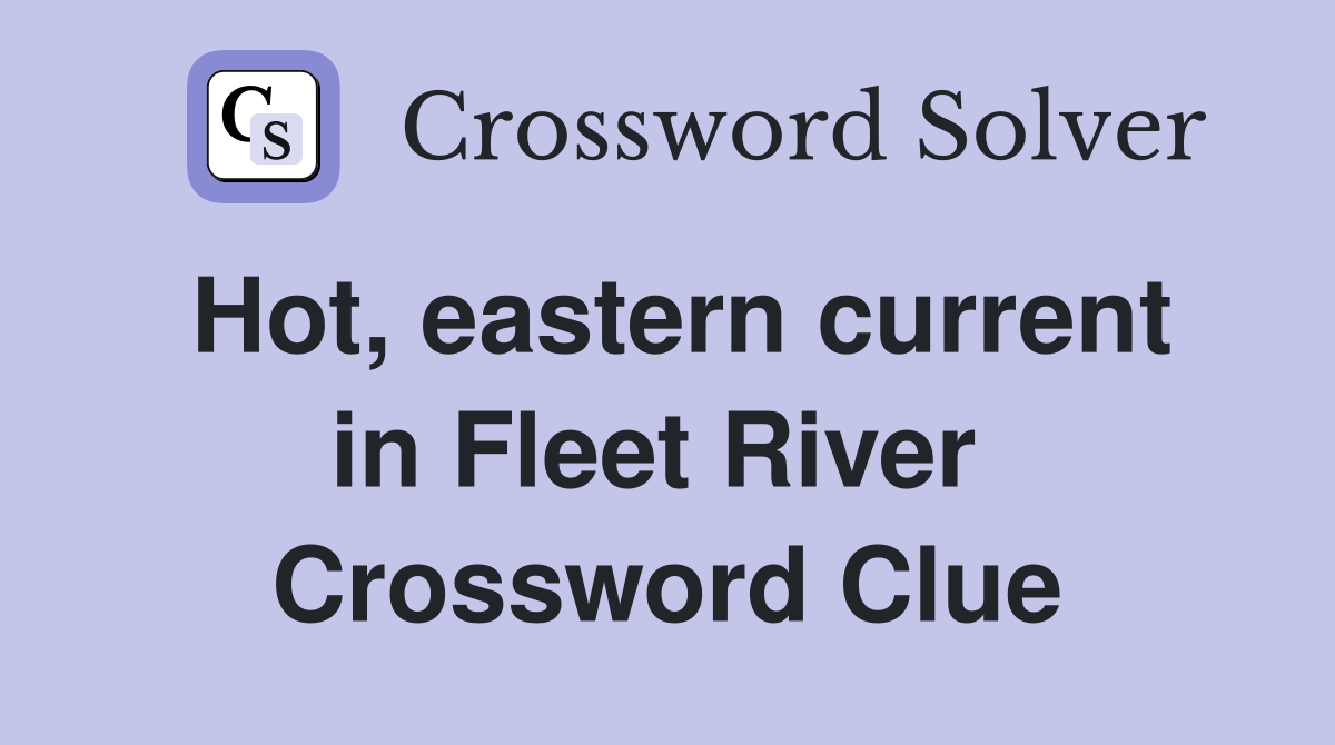 Hot, eastern current in Fleet River  Crossword Clue