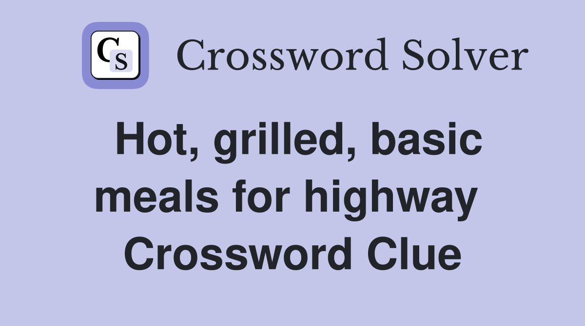 Hot, grilled, basic meals for highway  Crossword Clue