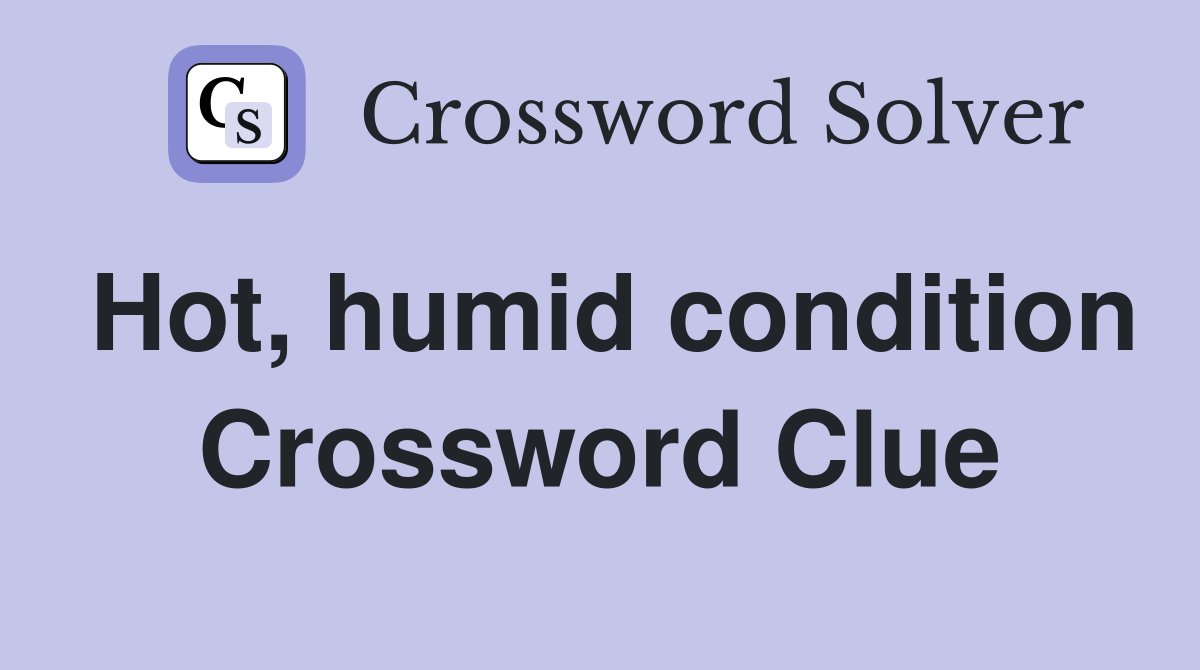 Hot, humid condition Crossword Clue