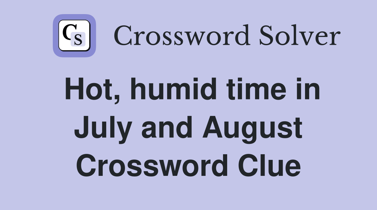 Hot, humid time in July and August Crossword Clue