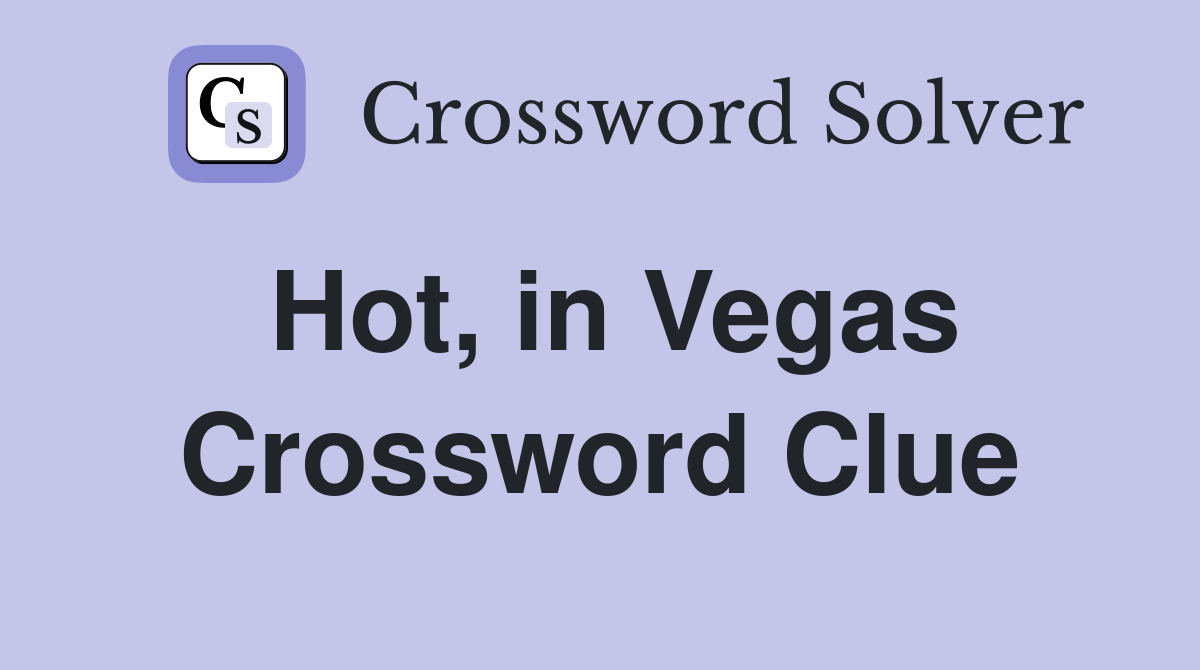 Hot, in Vegas Crossword Clue