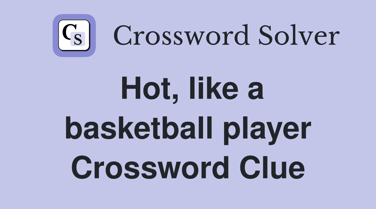 Hot, like a basketball player Crossword Clue