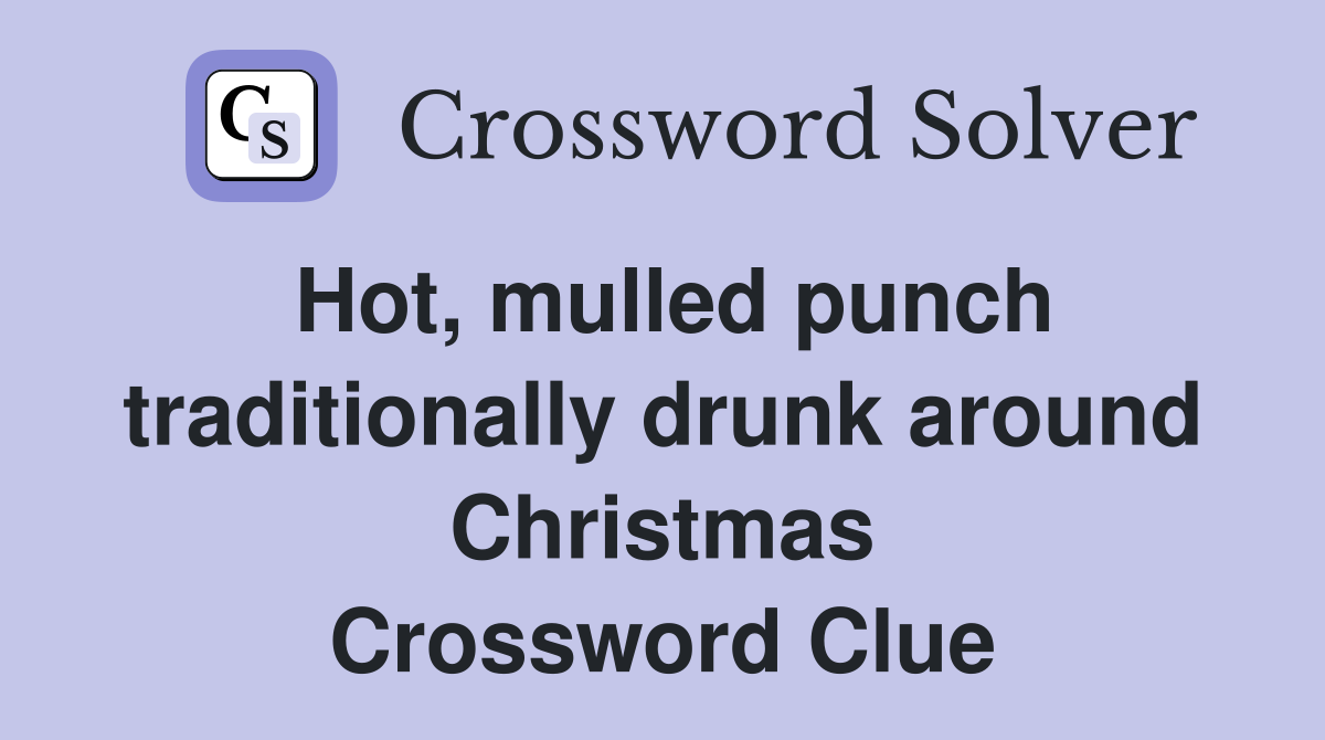 Hot, mulled punch traditionally drunk around Christmas Crossword Clue