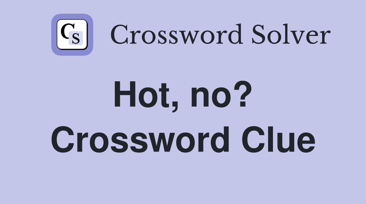 Hot, no?  Crossword Clue