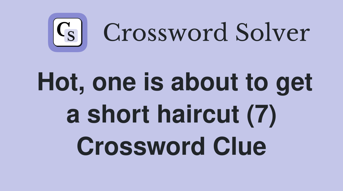 Hot, one is about to get a short haircut (7) Crossword Clue