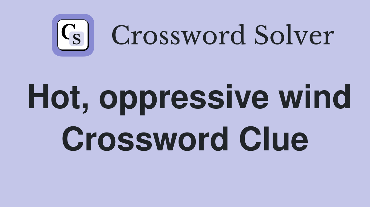 Hot, oppressive wind Crossword Clue