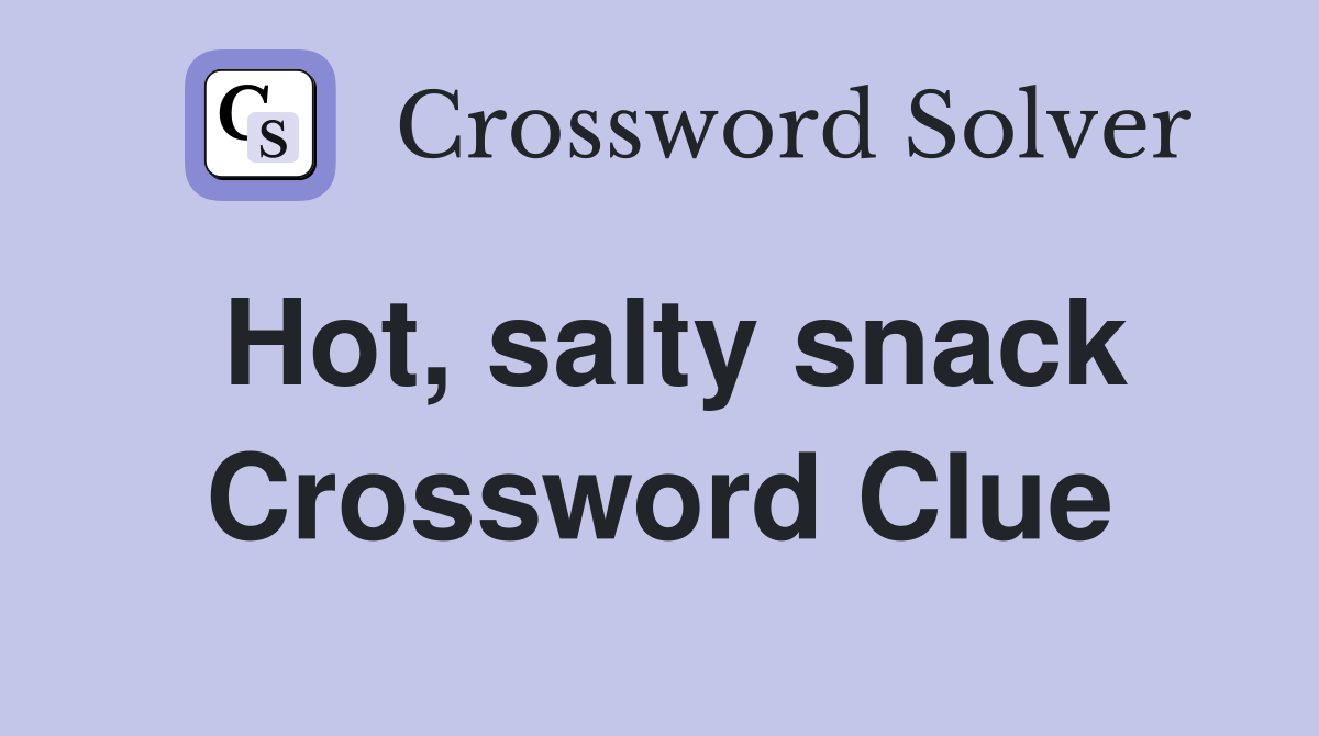 Hot, salty snack Crossword Clue