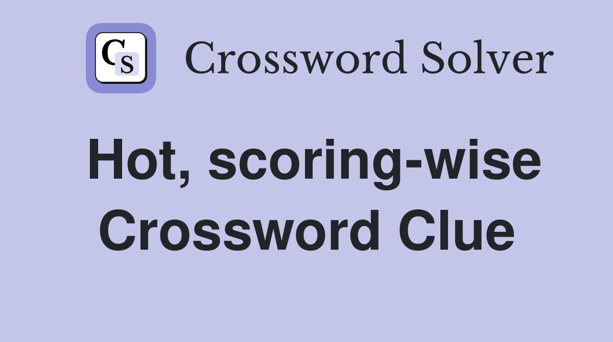 Hot, scoring-wise Crossword Clue