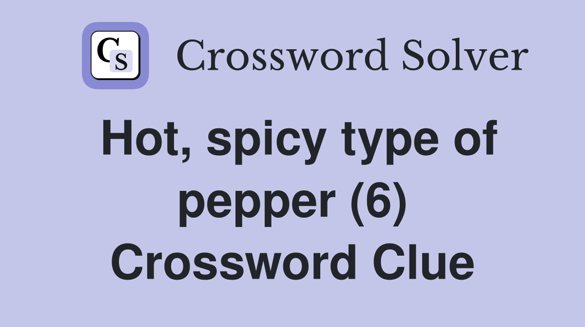 Hot, spicy type of pepper (6) Crossword Clue