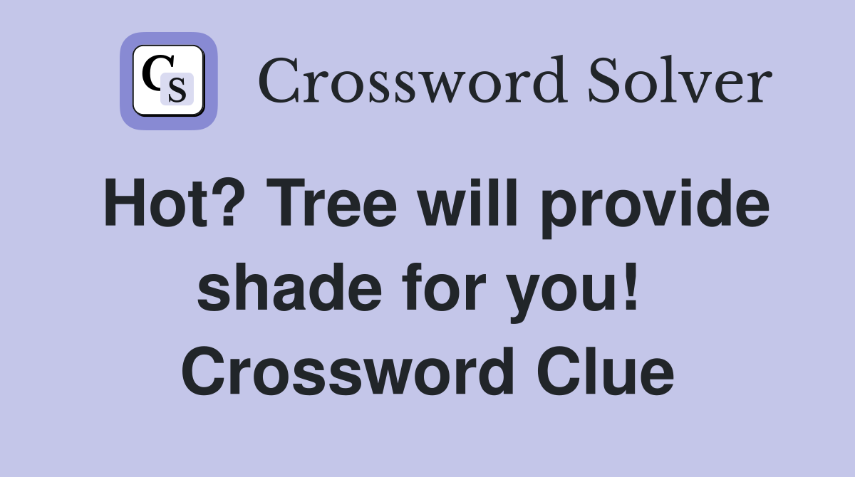 Hot? Tree will provide shade for you!  Crossword Clue