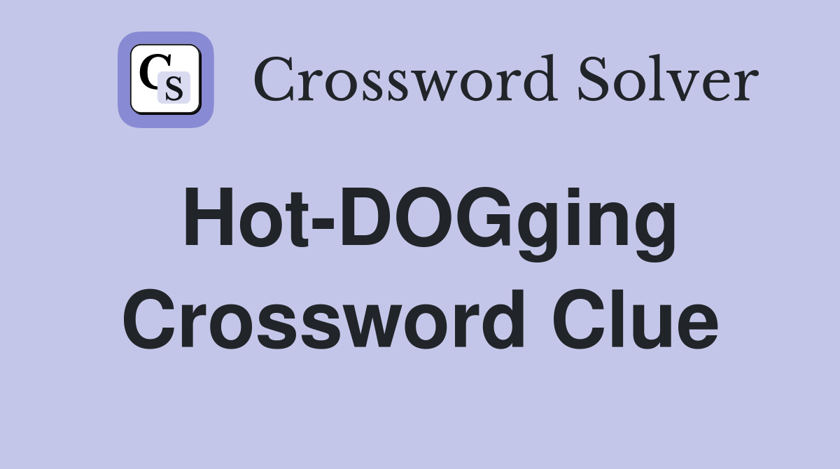 Hot-DOGging Crossword Clue