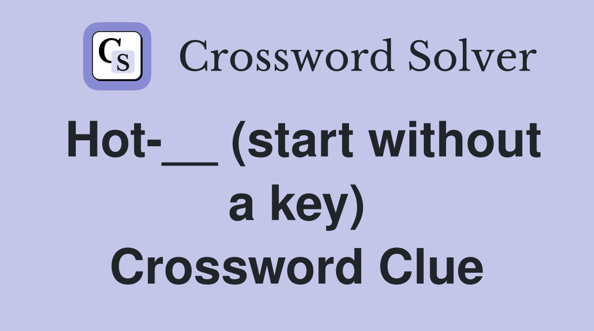 Hot-__ (start without a key) Crossword Clue