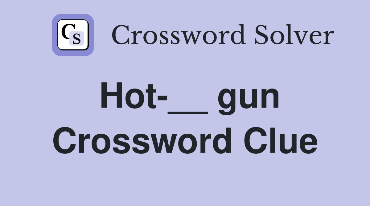 Hot-__ gun Crossword Clue
