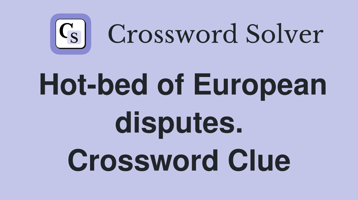 Hot-bed of European disputes. Crossword Clue